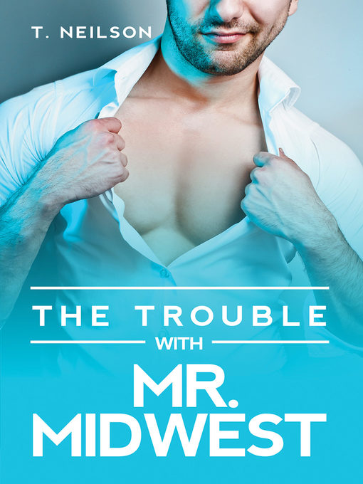 Title details for The Trouble with Mr. Midwest by T. Neilson - Available